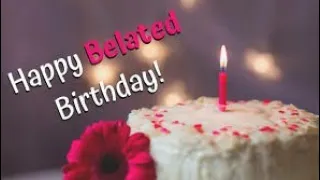 Happy Belated Birthday Wishes- Belated Happy Birhday to You