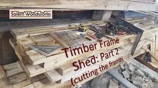 Timber frame shed:  Part 2 - cutting the joinery