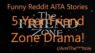 Funny Reddit AITA Stories: 5 Year Friendzone Drama (r/AmIThe***hole)