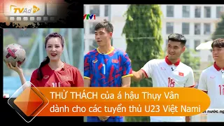 THỬ THÁCH của á hậu Thụy Vân dành cho các tuyển thủ U23 Việt Nam