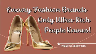 10 Luxury Fashion Brands Only Ultra-Rich People Knows!  | Hymme's Luxury Vlog