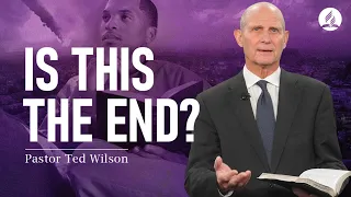 End Times (Are We at This Point in Earth’s History and What Should We Do?) – Pastor Ted Wilson