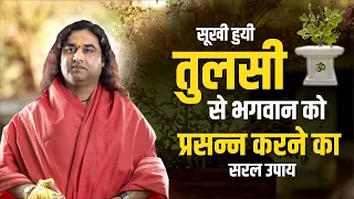 सूखी हुयी "तुलसी" से भगवान को प्रसन्न करने का सरल उपाय || Shri Devkinandan Thakur Ji