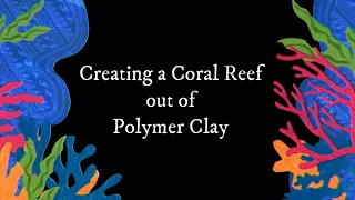 Sculpting a Coral Reef out of Polymer Clay