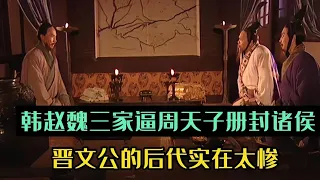 韩赵魏三家胁迫周天子册封他们为诸侯，晋文公后代实在太惨