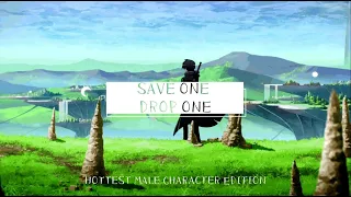 Save One Drop One | HOTTEST ANIME MALE CHARACTER EDITION