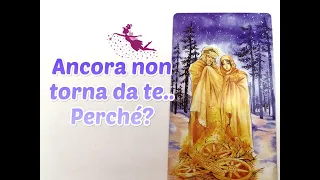 PERCHE' Ancora NON TORNA DA TE?✨ Tarocchi Interattivi ✨ Lui/Lei 💕