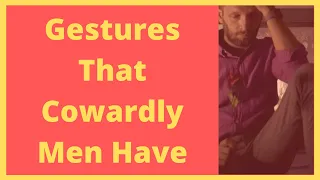 5 Gestures That Cowardly Men Have