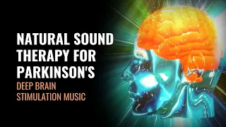 Natural Sound Therapy for Parkinson's | Deep Brain Stimulation Music | Raise Your Mood and Cognition