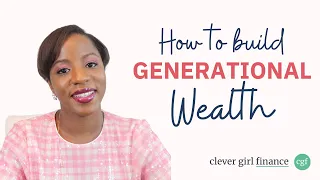 How to Build Generational Wealth! | Clever Girl Finance