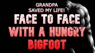 GRANDPA SAVED MY LIFE! FACE TO FACE WITH A HUNGRY BIGFOOT