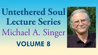 Michael A. Singer: Taking Charge of Your Inner Growth – Vol 8 The Untethered Soul Lectures