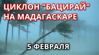 Мощный циклон Бацирай на Мадагаскаре 5 февраля! Ураган скоростью до 250 км/ч обрушился на Мадагаскар