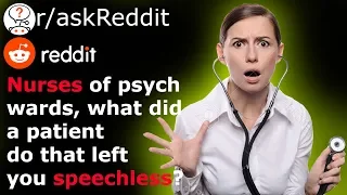 Nurses of psych wards, what did a patient do that left you speechless? | r/askReddit