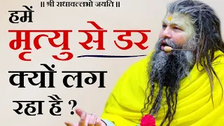 क्या आप जानते है हमें मृत्यु से डर क्यों लग रहा है ? | श्री हित प्रेमानन्द गोविंद शरण जी महाराज