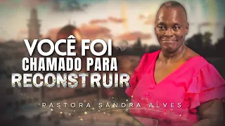 Você foi Chamado para Reconstruir ! | Pastora Sandra Alves