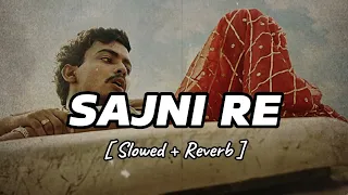 Sajni Re ( Slowed + Reverb ) || Laapataa Ladies || Arijit Singh, Ram Sampath || Glass Lofi