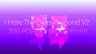 I Hate The Does Respond V2 200 POWERS MORE!!!!!!!!!!