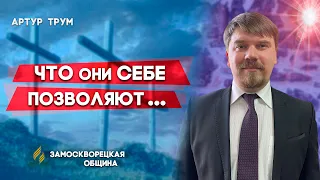 Что ОНИ себе ПОЗВОЛЯЮТ ?! // Артур Трум || Христианские проповеди АСД | Проповеди АСД