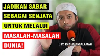 JADIKAN SABAR SEBAGAI SENJATA DALAM MENGHADAPI SEGALA MASALAH HIDUP! | UST. KHALID BASALAMAH