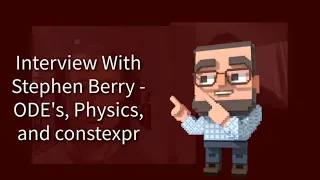 C++ Weekly - SE - Interview with Stephen Berry - ODE's, Physics, constexpr, High Performance C++!