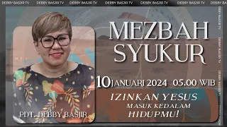 MEZBAH SYUKUR RABU 10 JAN 24 - Pk.05.00 WIB-"IZINKAN YESUS MASUK KEDALAM HIDUPMU"- PS. DEBBY BASJIR