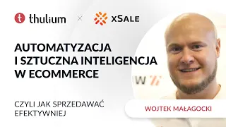 Webinar "Automatyzacja i sztuczna inteligencja w E-commerce" - Wojtek Małagocki z xSale