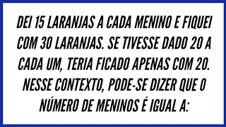 RACIOCÍNIO LÓGICO: Dei 15 laranjas a cada menino e fiquei com 30 laranjais.