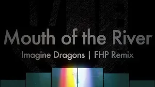 Imagine Dragons - Mouth of the River | FHP Remix