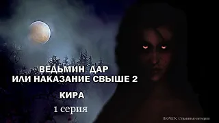 "Ведьмин дар или наказание свыше 2". КИРА 1 серия ( автор Татьяна Байданова) Мистика.