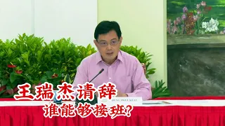 王瑞杰部长辞职 谁可以成为接任者呢？新加坡应该是第一次发生这样的事吧