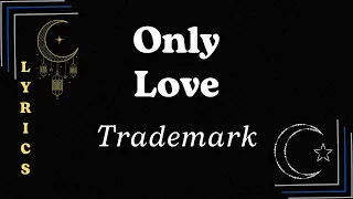 ♪ Only Love - Trademark ♪ | Lyrics | 4K Lyrics Video