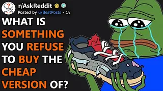 What's Something You REFUSE To Buy The Cheap Version Of? (r/AskReddit)