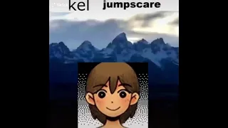 kel jumpscare (not fake)