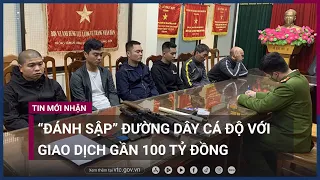 “Đánh sập” đường dây cá độ với giao dịch gần 100 tỷ đồng | VTC Now