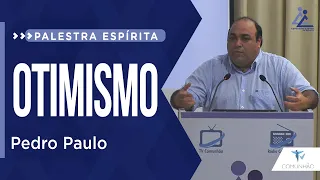 Pedro Paulo | OTIMISMO (PALESTRA ESPÍRITA)