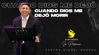 Cuando Dios Me Dejó Morir | Pastor Miguel George