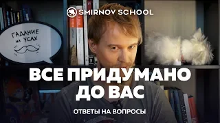 Все придумано до вас. Ответы на вопросы. Smirnovschool