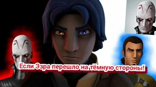 Что было еслиб Эзра перешло на тёмную сторону! Star Wars