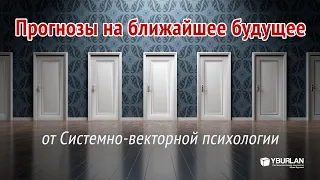 Прогнозы на ближайшее Будущее от Системно-векторной психологии. Юрий Бурлан