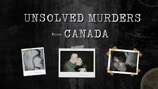 3 Disturbing Unsolved Murders from Canada