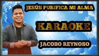 KARAOKE JESÚS PURIFICA MI ALMA CON LETRA (JACOBO REYNOSO)