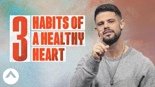 3 Habits of a Healthy Heart | Pastor Steven Furtick