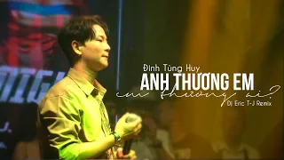 Anh Thương Em Em Thương Ai (Dj Eric T-J Remix) -  Đinh Tùng Huy | Bản Mix Bass Cực Căng