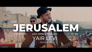 Yair Levi- Jerusalem (Psalms 137) | יאיר לוי - ג'רוזלם (ירושלים) תהילים קל"ז