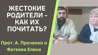 ЖЕСТОКИЕ РОДИТЕЛИ - КАК ИХ ПОЧИТАТЬ? Прот. Александр Проченко и Фатеева Елена