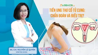 Tiền ung thư cổ tử cung: Chẩn đoán và Điều trị ra sao? | BS.CK1 Nguyễn Lệ Quyên