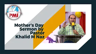 Sunday Service Sermon | Mother's Day Special | Pastor Khalid M Naz | PMI Worship Center