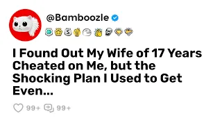 I Found Out My Wife of 17 Years Cheated on Me, but the Shocking Plan I Used to Get Even...