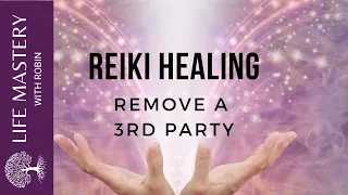 Reiki Healing | Remove a 3rd Party NOW